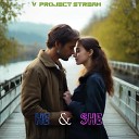 V Project Stream - He And She Он и она