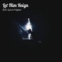 Bin Sylva Mgbe - Let Him Reign