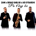Zani feat Senad Sabliqi Adi Sybardhi - Po t boj be