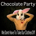 Chocolate Party - We Don t Have To Take Our Clothes Off Love Assassins…