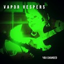 Vapor Vespers - You Changed