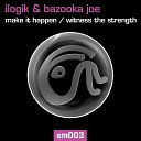 Ilogik Bazooka Joe - Witness The Strength Radio Edit