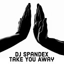 DJ Spandex - Take You Away Extended Mix