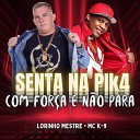 Lorinho Mestre feat Mc K9 - Senta na P4Ka Com For a e N o Para