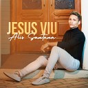 Alis Santana - Jesus Viu