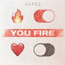 ASTEZ - You Fire