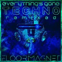 Floormagnet - Everything s Gone Techno Remixed Radio Edit