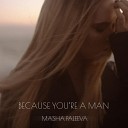 Masha Paleeva - Because You re a Man