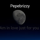 Pepebrizzy - Am in Love Just for You