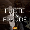 Juan Carlos Zarabanda - Fuiste un Fraude