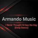 Armando Music - I Never Thought I d See the Day Deep Remix