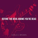 Earle C Brown - Before the Devil Knows You re Dead