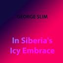 George Slim - In Siberia s Icy Embrace