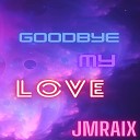 JmRaix - Goodbye My Love