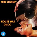 Mike Chenery - House Was Disco Club Mix