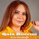 Arzu Qaraba l - Qala Bilermi