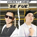 Dicris feat Wubeat - Se Fue