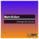 Matt Krilert - Change the Drums