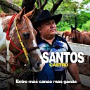 Santos Castro - Entre Mas Canas Mas Ganas