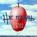 To ma Ханза - Не плачь