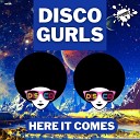 Disco Gurls - Here It Comes Extended Mix