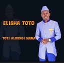 Elisha Toto feat elly toto - TOTI ALUONGI MAMA feat elly toto