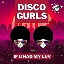 Disco Gurls - If U Had My Luv Extended Mix