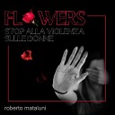Roberto Mataluni Dario Rondanini - Flowers Stop alla violenza sulle donne