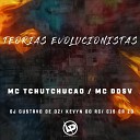 Mc DDSV MC TCHUTCHUC O DJ Gustavo de OZ feat DJ C15 DA ZO Dj Kevyn do… - Teorias Evolucionistas