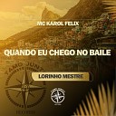 Mc Karol Felix, Lorinho Mestre - Quando Eu Chego no Baile