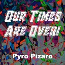 Pyro Pizaro - Our Times Are Over Extended Mix