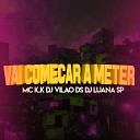 DJ Luana SP DJ Vil o DS Mc K K - Vai Come ar a Meter