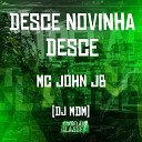 Mc John JB DJ MDM - Desce Novinha Desce