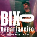Bixo Raparigueiro - Girl You Know It s True