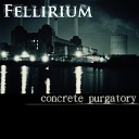 Fellirium - Concrete Purgatory Part 3
