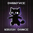DVRKFVCE - KRUSH DANCE