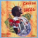 Traiveon feat Jackson - Choose to Be Well