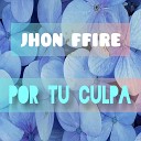 Jhon Ffire - Por Tu Culpa