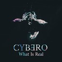 Cybero - What Is Real