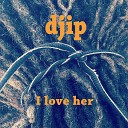 Djip - I Love her