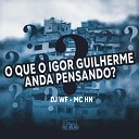 DJ WF MC HN - O Que o Igor Guilherme Anda Pensando