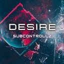 SubControllZ - Desire Extended Mix