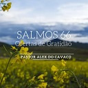 Pastor Alex do Cavaco - Ofertas de Gratid o Salmos 66