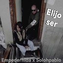 solohpablo feat empedernida - Elijo Ser
