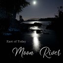 East of Today - Moon River