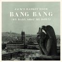 Jack s Basket Room - Bang Bang My Baby Shot Me Down