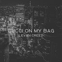 LEVAN CREED - Gucci on my bag