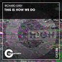 Richard Grey - This Is How We Do Original Mix