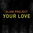 Slom Project - Your Love