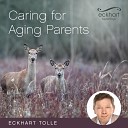 Eckhart Tolle - Caring for Aging Parents